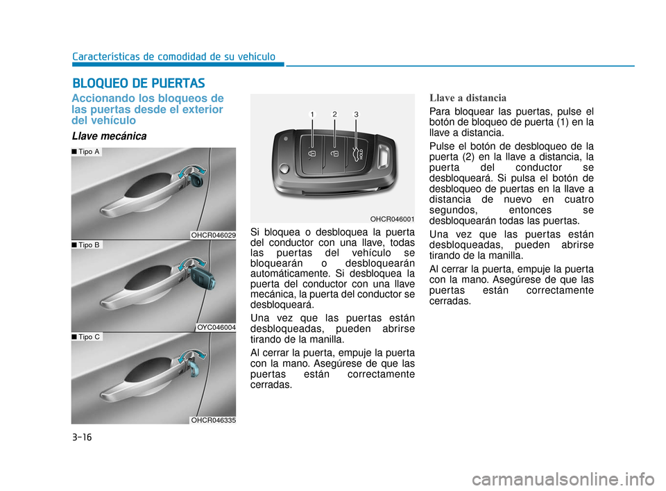 Hyundai Accent 2018  Manual del propietario (in Spanish) 3-16
Características de comodidad de su vehículo
Accionando los bloqueos de
las puertas desde el exterior
del vehículo 
Llave mecánica
Si bloquea o desbloquea la puerta
del conductor con una llave