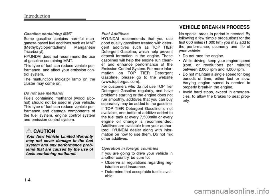 Hyundai Accent 2017  Owners Manual Introduction
1-4
Gasoline containing MMT
Some gasoline contains harmful man-
ganese-based fuel additives such as MMT
(Methylcyclopentadienyl Manganese
Tricarbonyl).
HYUNDAI does not recommend the use
