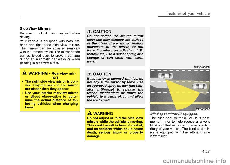 Hyundai Accent 2017 Owners Manual 4-27
Features of your vehicle
Side View Mirrors
Be sure to adjust mirror angles before
driving.
Your vehicle is equipped with both left-
hand and right-hand side view mirrors.
The mirrors can be adju Hyundai Accent 2017 Owners Manual 4-27
Features of your vehicle
Side View Mirrors
Be sure to adjust mirror angles before
driving.
Your vehicle is equipped with both left-
hand and right-hand side view mirrors.
The mirrors can be adju