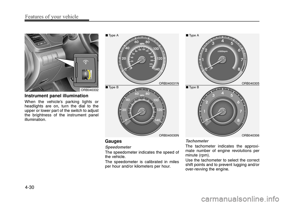 Hyundai Accent 2017 Owners Manual Features of your vehicle
4-30
Instrument panel illumination
When the vehicle’s parking lights or
headlights are on, turn the dial to the
upper or lower part of the switch to adjust
the brightness o Hyundai Accent 2017 Owners Manual Features of your vehicle
4-30
Instrument panel illumination
When the vehicle’s parking lights or
headlights are on, turn the dial to the
upper or lower part of the switch to adjust
the brightness o