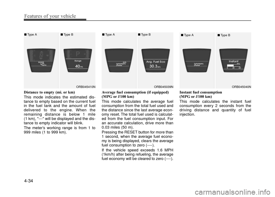 Hyundai Accent 2017 Owners Manual Features of your vehicle
4-34
Distance to empty (mi. or km)
This mode indicates the estimated dis-
tance to empty based on the current fuel
in the fuel tank and the amount of fuel
delivered to the eng Hyundai Accent 2017 Owners Manual Features of your vehicle
4-34
Distance to empty (mi. or km)
This mode indicates the estimated dis-
tance to empty based on the current fuel
in the fuel tank and the amount of fuel
delivered to the eng