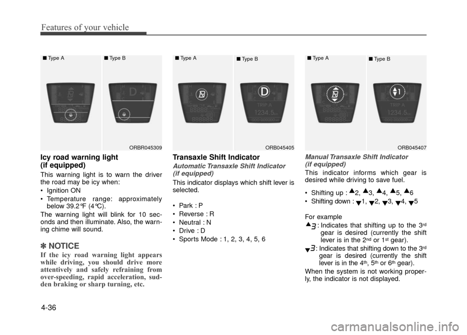 Hyundai Accent 2017 Owners Manual Features of your vehicle
4-36
Icy road warning light
(if equipped)
This warning light is to warn the driver
the road may be icy when:
Ignition ON
Temperature range: approximatelybelow 39.2°F (4°C Hyundai Accent 2017 Owners Manual Features of your vehicle
4-36
Icy road warning light
(if equipped)
This warning light is to warn the driver
the road may be icy when:
Ignition ON
Temperature range: approximatelybelow 39.2°F (4°C