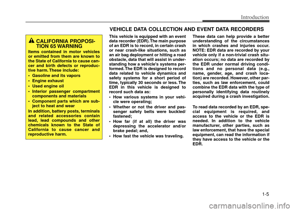 Hyundai Accent 2017 User Guide 1-5
Introduction
This vehicle is equipped with an event
data recorder (EDR). The main purpose
of an EDR is to record, in certain crash
or near crash-like situations, such as
an air bag deployment or h Hyundai Accent 2017 User Guide 1-5
Introduction
This vehicle is equipped with an event
data recorder (EDR). The main purpose
of an EDR is to record, in certain crash
or near crash-like situations, such as
an air bag deployment or h