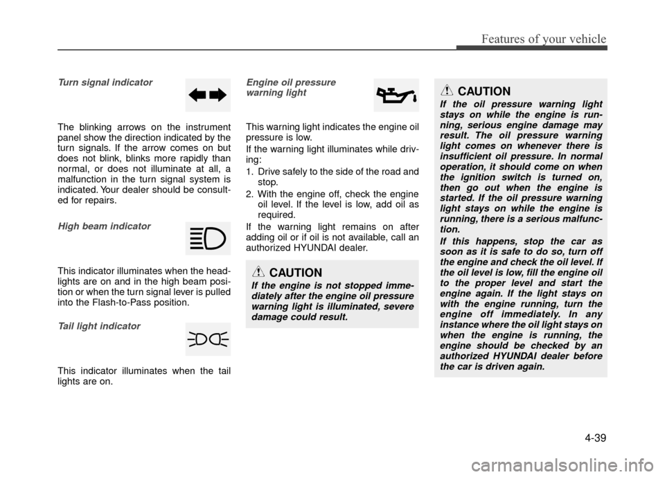Hyundai Accent 2017 Owners Manual 4-39
Features of your vehicle
Turn signal indicator
The blinking arrows on the instrument
panel show the direction indicated by the
turn signals. If the arrow comes on but
does not blink, blinks more Hyundai Accent 2017 Owners Manual 4-39
Features of your vehicle
Turn signal indicator
The blinking arrows on the instrument
panel show the direction indicated by the
turn signals. If the arrow comes on but
does not blink, blinks more