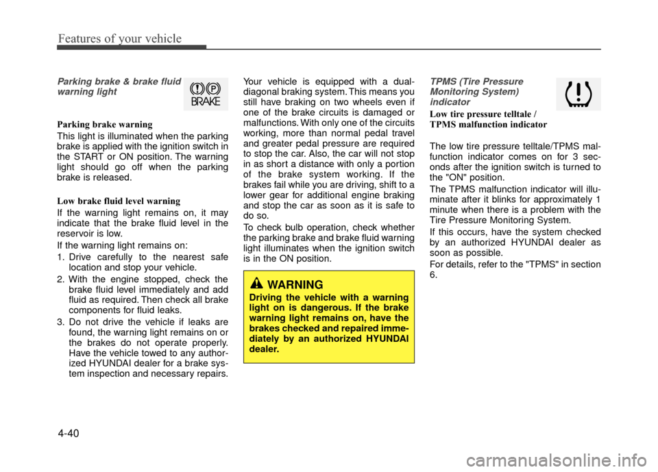 Hyundai Accent 2017  Owners Manual Features of your vehicle
4-40
Parking brake & brake fluidwarning light
Parking brake warning 
This light is illuminated when the parking
brake is applied with the ignition switch in
the START or ON po