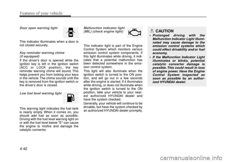 Hyundai Accent 2017  Owners Manual Features of your vehicle
4-42
Door open warning light
This indicator illuminates when a door is
not closed securely.
Key reminder warning chime (if equipped)
If the drivers door is opened while the
i