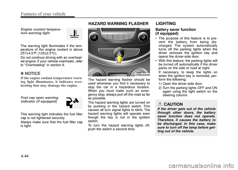 Hyundai Accent 2017  Owners Manual Features of your vehicle
4-44
Engine coolant tempera-ture warning light 
The warning light illuminates if the tem-
perature of the engine coolant is above
257±4.5°F (125±2.5°C).
Do not continue dr