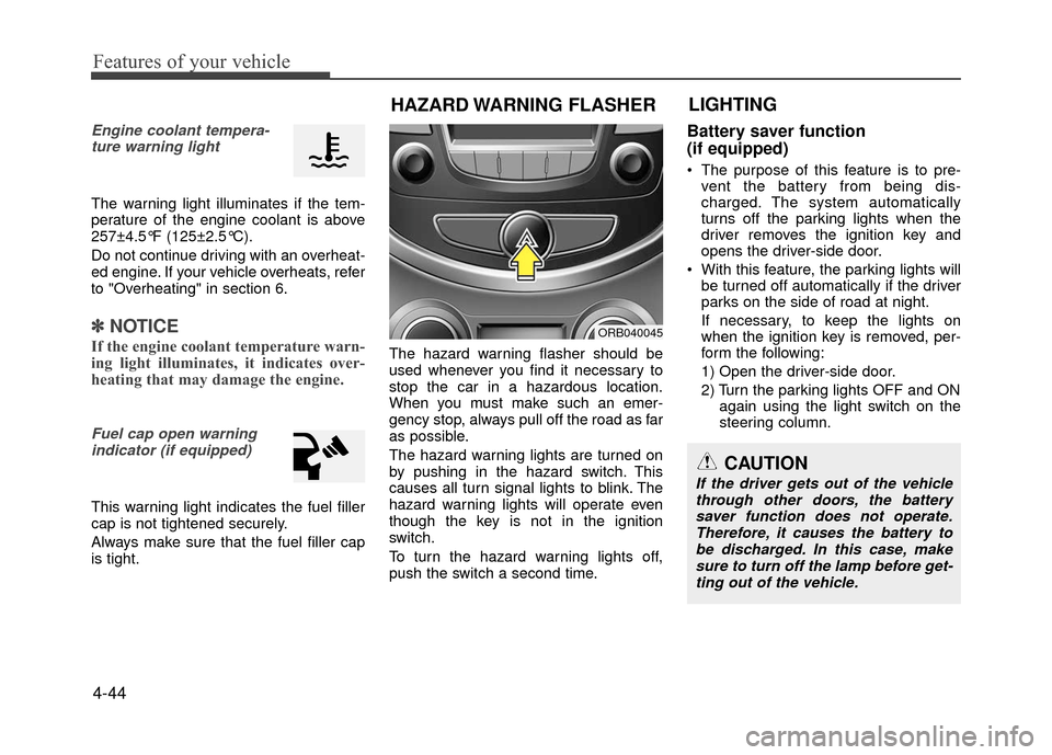Hyundai Accent 2017 Owners Manual Features of your vehicle
4-44
Engine coolant tempera-ture warning light
The warning light illuminates if the tem-
perature of the engine coolant is above
257±4.5°F (125±2.5°C).
Do not continue dr Hyundai Accent 2017 Owners Manual Features of your vehicle
4-44
Engine coolant tempera-ture warning light
The warning light illuminates if the tem-
perature of the engine coolant is above
257±4.5°F (125±2.5°C).
Do not continue dr
