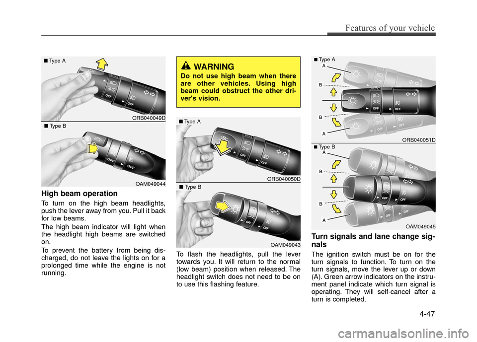 Hyundai Accent 2017 Owners Manual 4-47
Features of your vehicle
High beam operation
To turn on the high beam headlights,
push the lever away from you. Pull it back
for low beams.
The high beam indicator will light when
the headlight Hyundai Accent 2017 Owners Manual 4-47
Features of your vehicle
High beam operation
To turn on the high beam headlights,
push the lever away from you. Pull it back
for low beams.
The high beam indicator will light when
the headlight