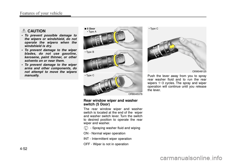 Hyundai Accent 2017 Owners Manual Features of your vehicle
4-52
Rear window wiper and washer
switch (5 Door)
The rear window wiper and washer
switch is located at the end of the wiper
and washer switch lever. Turn the switch
to desir Hyundai Accent 2017 Owners Manual Features of your vehicle
4-52
Rear window wiper and washer
switch (5 Door)
The rear window wiper and washer
switch is located at the end of the wiper
and washer switch lever. Turn the switch
to desir