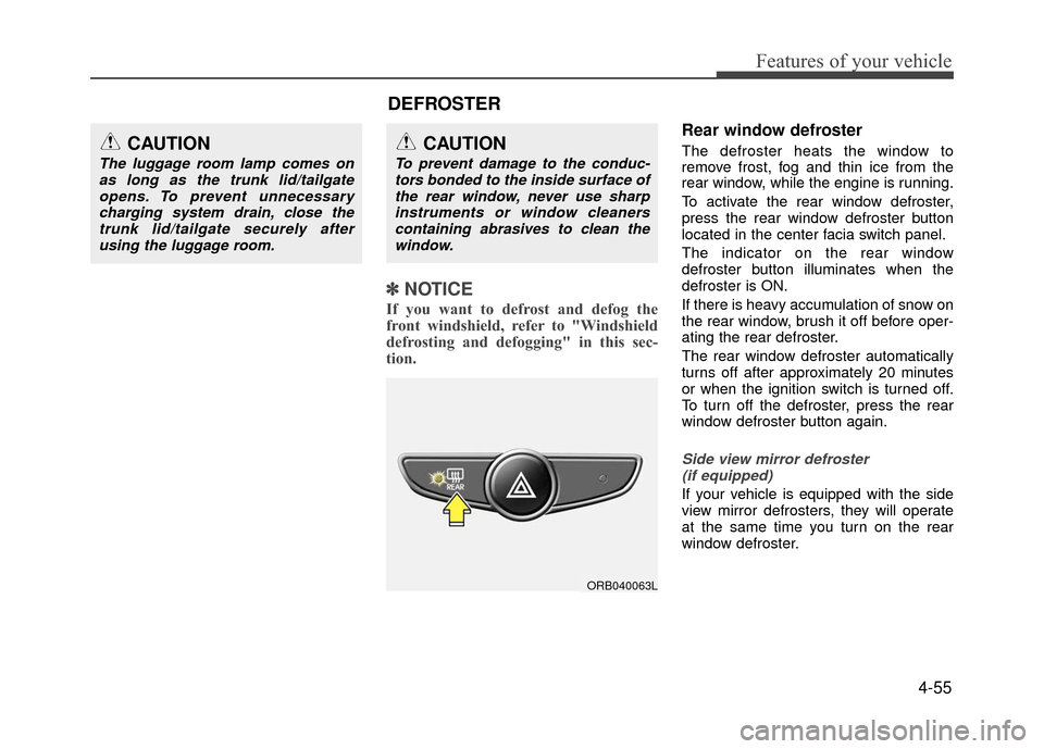 Hyundai Accent 2017 Owners Manual 4-55
Features of your vehicle
✽
✽NOTICE
If you want to defrost and defog the
front windshield, refer to "Windshield
defrosting and defogging" in this sec-
tion.
Rear window defroster
The defrost Hyundai Accent 2017 Owners Manual 4-55
Features of your vehicle
✽
✽NOTICE
If you want to defrost and defog the
front windshield, refer to "Windshield
defrosting and defogging" in this sec-
tion.
Rear window defroster
The defrost