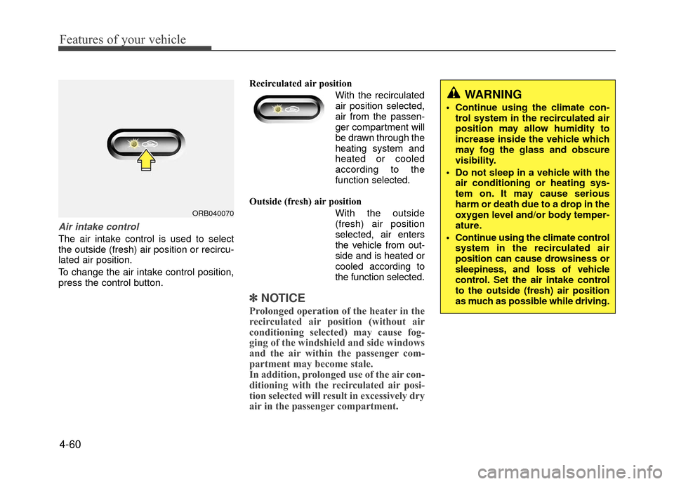 Hyundai Accent 2017  Owners Manual Features of your vehicle
4-60
Air intake control 
The air intake control is used to select
the outside (fresh) air position or recircu-
lated air position.
To change the air intake control position,
p