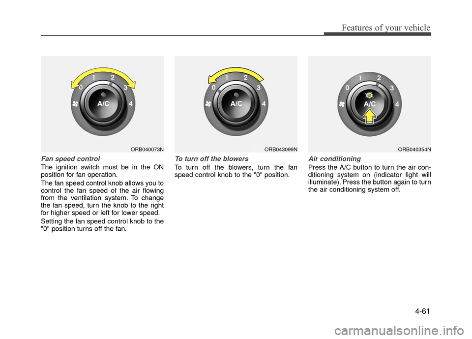 Hyundai Accent 2017  Owners Manual 4-61
Features of your vehicle
Fan speed control
The ignition switch must be in the ON
position for fan operation.
The fan speed control knob allows you to
control the fan speed of the air flowing
from