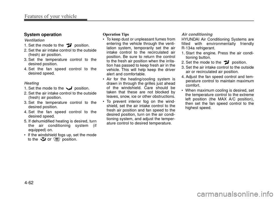 Hyundai Accent 2017  Owners Manual Features of your vehicle
4-62
System operation
Ventilation
1. Set the mode to the  position.
2. Set the air intake control to the outside(fresh) air position.
3. Set the temperature control to the des