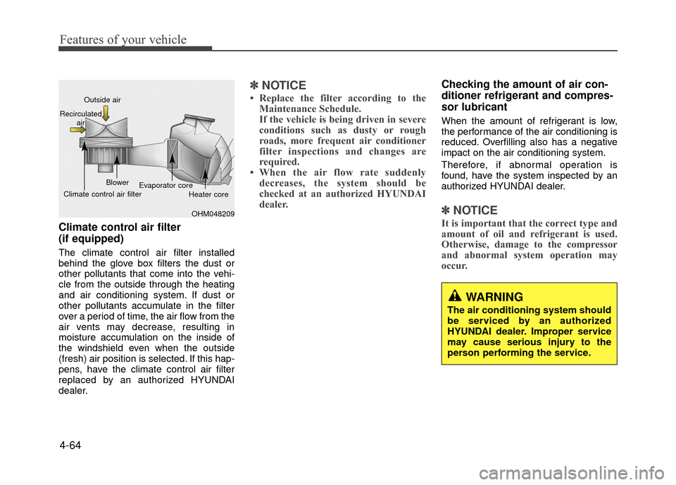 Hyundai Accent 2017  Owners Manual Features of your vehicle
4-64
Climate control air filter 
(if equipped)
The climate control air filter installed
behind the glove box filters the dust or
other pollutants that come into the vehi-
cle 