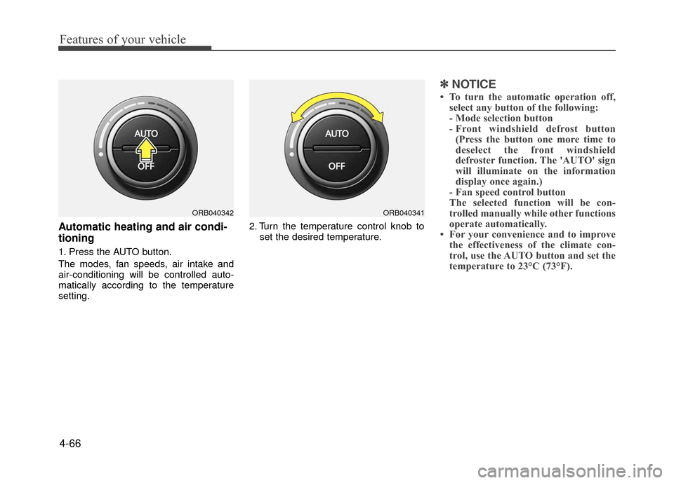 Hyundai Accent 2017  Owners Manual Features of your vehicle
4-66
Automatic heating and air condi-
tioning
1. Press the AUTO button.
The modes, fan speeds, air intake and
air-conditioning will be controlled auto-
matically according to 