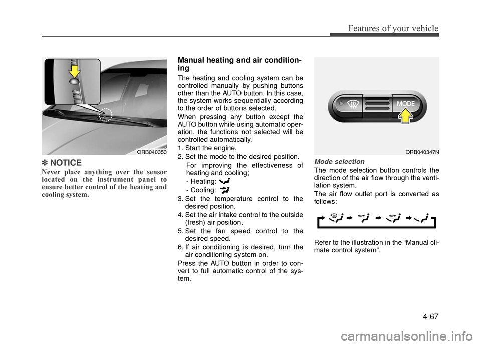 Hyundai Accent 2017 Owners Manual 4-67
Features of your vehicle
✽
✽NOTICE
Never place anything over the sensor
located on the instrument panel to
ensure better control of the heating and
cooling system.
Manual heating and air cond Hyundai Accent 2017 Owners Manual 4-67
Features of your vehicle
✽
✽NOTICE
Never place anything over the sensor
located on the instrument panel to
ensure better control of the heating and
cooling system.
Manual heating and air cond