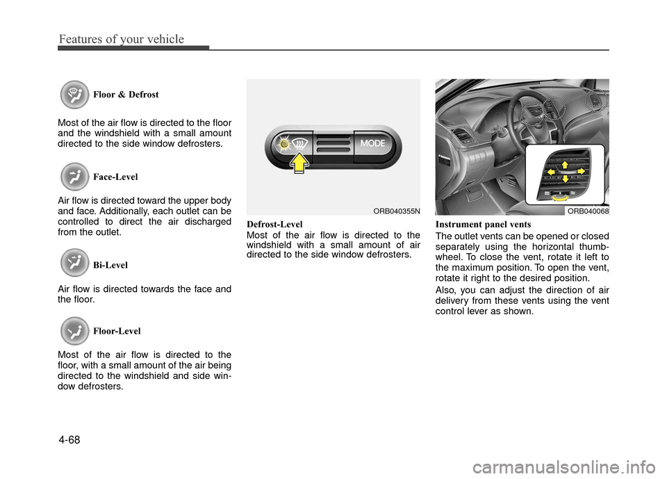 Hyundai Accent 2017 Owners Manual Features of your vehicle
4-68
Floor & Defrost
Most of the air flow is directed to the floor
and the windshield with a small amount
directed to the side window defrosters.
Face-Level
Air flow is direct Hyundai Accent 2017 Owners Manual Features of your vehicle
4-68
Floor & Defrost
Most of the air flow is directed to the floor
and the windshield with a small amount
directed to the side window defrosters.
Face-Level
Air flow is direct