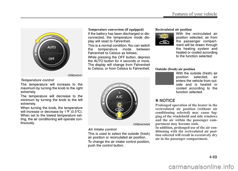 Hyundai Accent 2017 Owners Manual 4-69
Features of your vehicle
Temperature control
The temperature will increase to the
maximum by turning the knob to the right
extremely.
The temperature will decrease to the
minimum by turning the k Hyundai Accent 2017 Owners Manual 4-69
Features of your vehicle
Temperature control
The temperature will increase to the
maximum by turning the knob to the right
extremely.
The temperature will decrease to the
minimum by turning the k