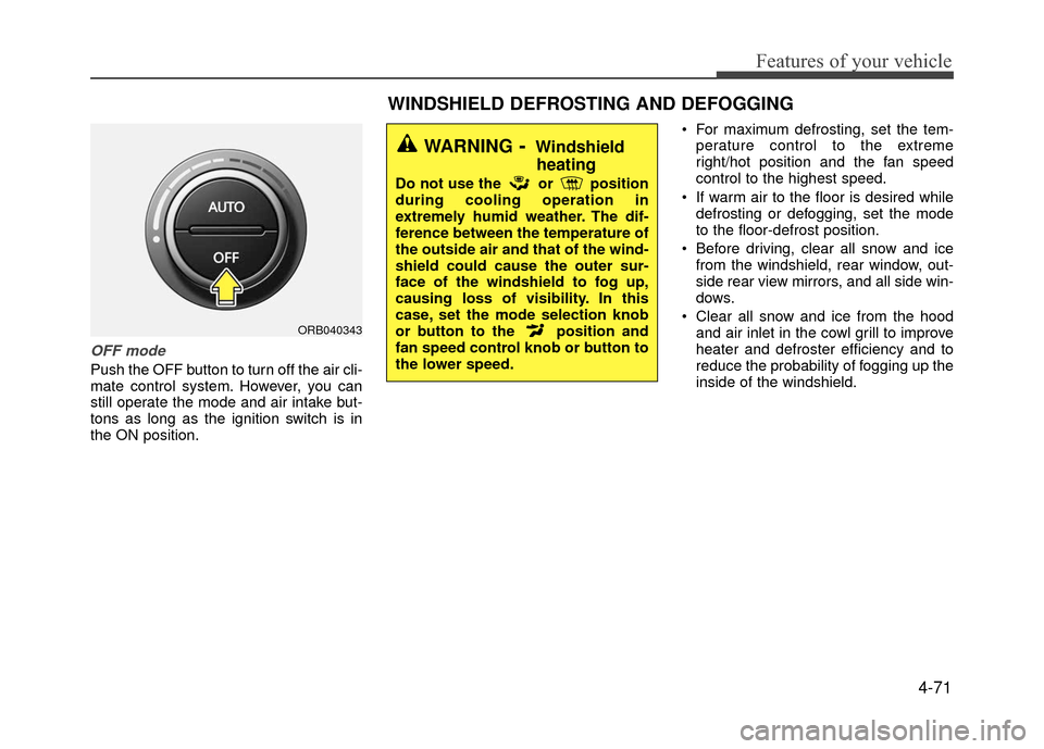 Hyundai Accent 2017 Owners Manual 4-71
Features of your vehicle
OFF mode
Push the OFF button to turn off the air cli-
mate control system. However, you can
still operate the mode and air intake but-
tons as long as the ignition switch Hyundai Accent 2017 Owners Manual 4-71
Features of your vehicle
OFF mode
Push the OFF button to turn off the air cli-
mate control system. However, you can
still operate the mode and air intake but-
tons as long as the ignition switch