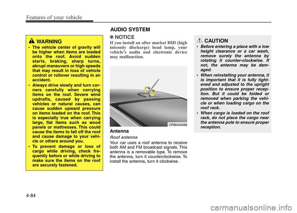 Hyundai Accent 2017  Owners Manual Features of your vehicle
4-84
✽
✽NOTICE
If you install an after market HID (high
intensity discharge) head lamp, your
vehicles audio and electronic device
may malfunction.
Antenna
Roof antenna 
Y