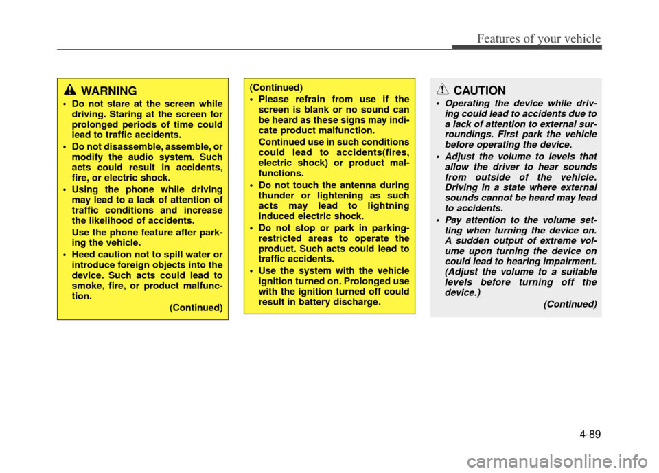 Hyundai Accent 2017 Owners Manual 4-89
Features of your vehicle
WARNING
Do not stare at the screen whiledriving. Staring at the screen for
prolonged periods of time could
lead to traffic accidents.
Do not disassemble, assemble, or m Hyundai Accent 2017 Owners Manual 4-89
Features of your vehicle
WARNING
Do not stare at the screen whiledriving. Staring at the screen for
prolonged periods of time could
lead to traffic accidents.
Do not disassemble, assemble, or m