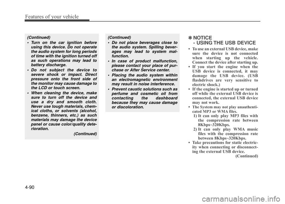 Hyundai Accent 2017  Owners Manual Features of your vehicle
4-90
(Continued) Turn on the car ignition before using this device. Do not operatethe audio system for long periodsof time with the ignition turned offas such operations may l