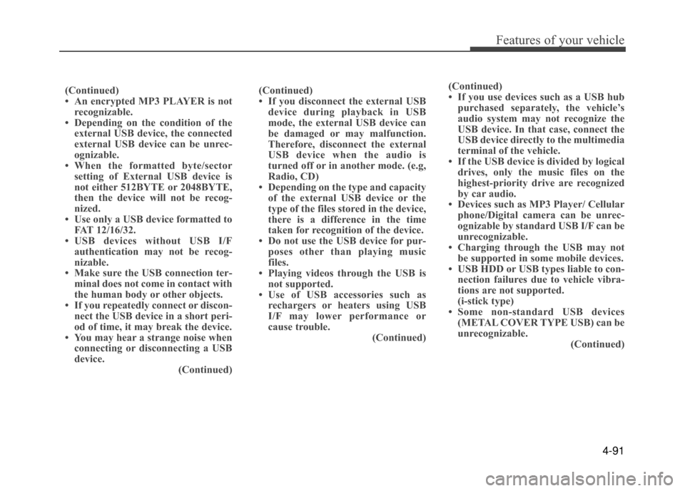 Hyundai Accent 2017 Owners Manual 4-91
Features of your vehicle
(Continued)
• An encrypted MP3 PLAYER is notrecognizable.
• Depending on the condition of the external USB device, the connected
external USB device can be unrec-
ogn Hyundai Accent 2017 Owners Manual 4-91
Features of your vehicle
(Continued)
• An encrypted MP3 PLAYER is notrecognizable.
• Depending on the condition of the external USB device, the connected
external USB device can be unrec-
ogn