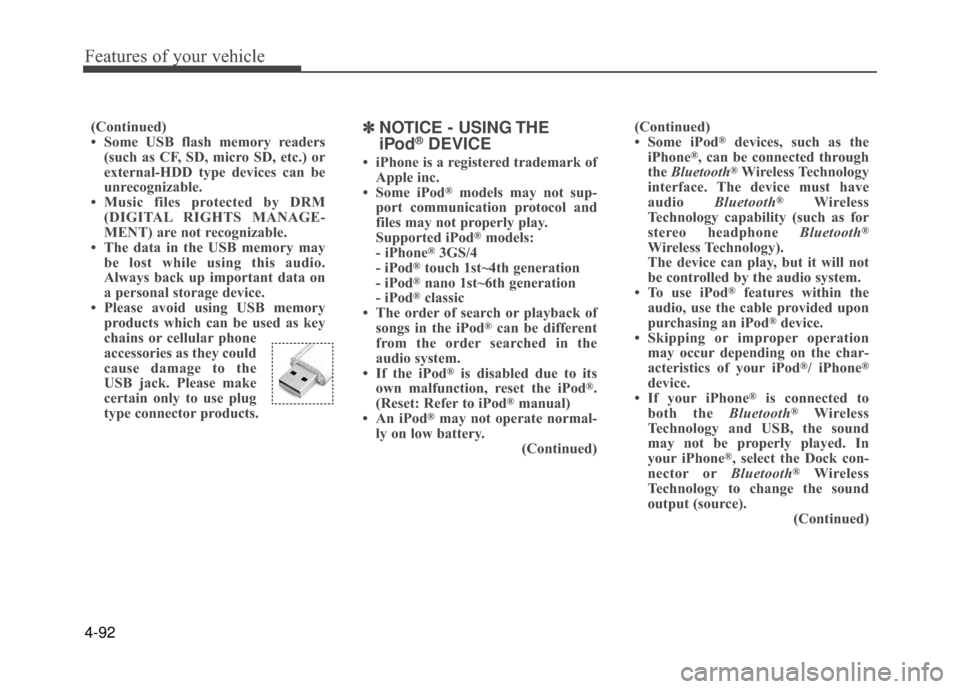 Hyundai Accent 2017  Owners Manual Features of your vehicle
4-92
(Continued)
• Some USB flash memory readers(such as CF, SD, micro SD, etc.) or
external-HDD type devices can be
unrecognizable.
• Music files protected by DRM (DIGITA