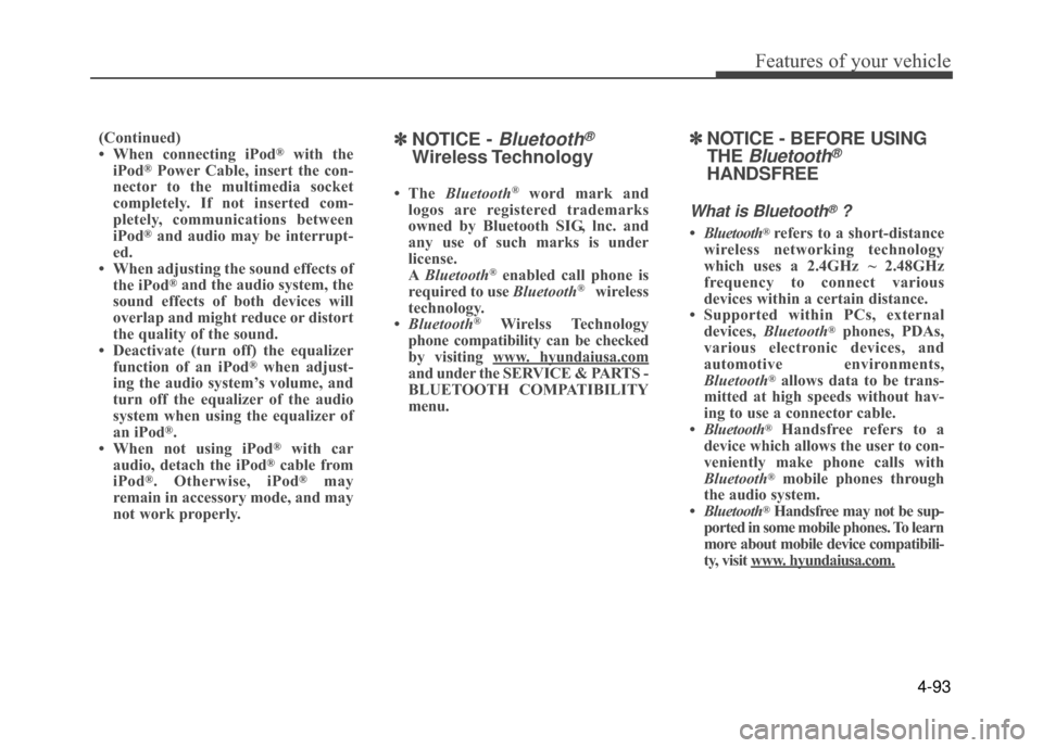 Hyundai Accent 2017 Owners Manual 4-93
Features of your vehicle
(Continued)
• When connecting iPod®with the
iPod®Power Cable, insert the con-
nector to the multimedia socket
completely. If not inserted com-
pletely, communications Hyundai Accent 2017 Owners Manual 4-93
Features of your vehicle
(Continued)
• When connecting iPod®with the
iPod®Power Cable, insert the con-
nector to the multimedia socket
completely. If not inserted com-
pletely, communications