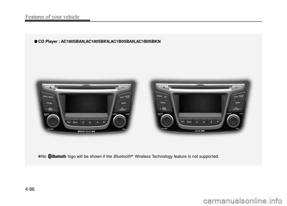 Hyundai Accent 2017 Owners Manual Features of your vehicle
4-96
■
■
CD Player : AC180SBAN,AC180SBKN,AC1B0SBAN,AC1B0SBKN
❋No logo will be shown if the
Bluetooth®Wireless Technology feature is not supported. Hyundai Accent 2017 Owners Manual Features of your vehicle
4-96
■
■
CD Player : AC180SBAN,AC180SBKN,AC1B0SBAN,AC1B0SBKN
❋No logo will be shown if the
Bluetooth®Wireless Technology feature is not supported.