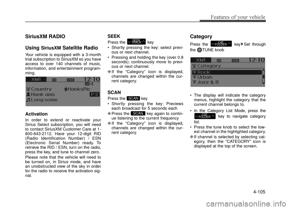 Hyundai Accent 2017 Owners Manual 4-105
Features of your vehicle
SiriusXM RADIO
Using
SiriusXMSatellite Radio
Your vehicle is equipped with a 3-month
trial subscription to SiriusXM so you have
access to over 140 channels of music,
in Hyundai Accent 2017 Owners Manual 4-105
Features of your vehicle
SiriusXM RADIO
Using
SiriusXMSatellite Radio
Your vehicle is equipped with a 3-month
trial subscription to SiriusXM so you have
access to over 140 channels of music,
in