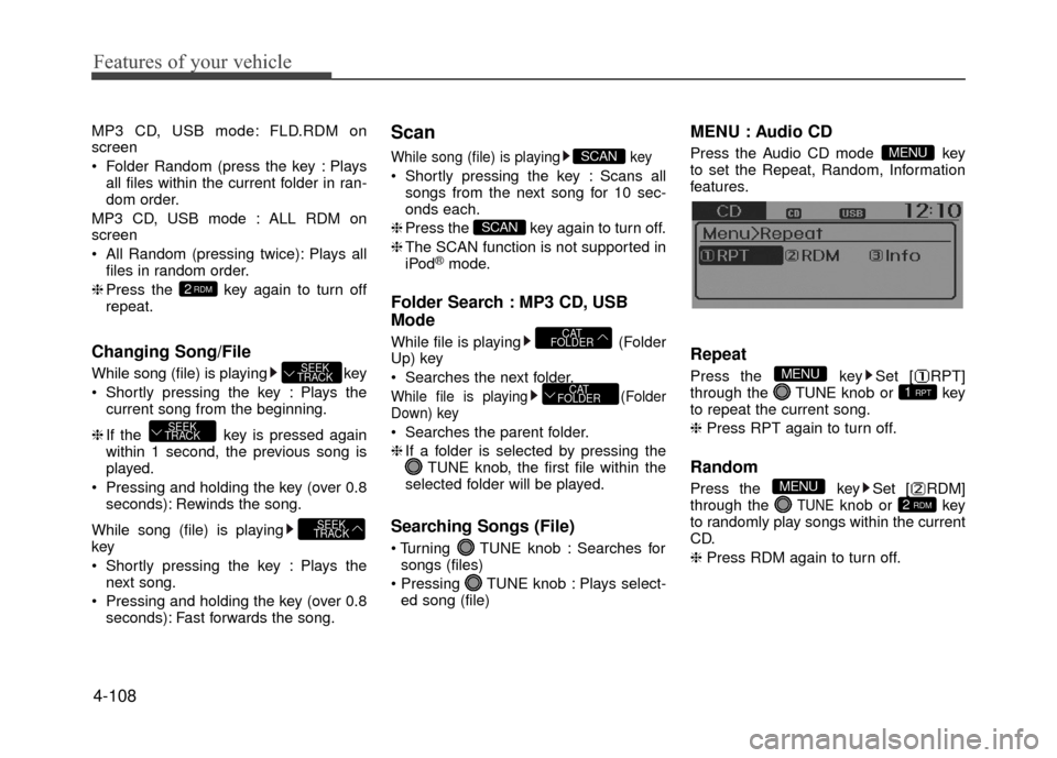 Hyundai Accent 2017  Owners Manual Features of your vehicle
4-108
MP3 CD, USB mode: FLD.RDM on
screen
 Folder Random (press the key : Playsall files within the current folder in ran-
dom order.
MP3 CD, USB mode : ALL RDM on
screen
 All