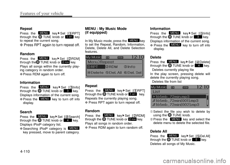 Hyundai Accent 2017  Owners Manual Features of your vehicle
4-110
Repeat
Press the  key Set [ RPT]
through the TUNEknob or  key
to repeat the current song.
❈  Press RPT again to turn repeat off.
Random
Press the  key Set [ RDM]
throu