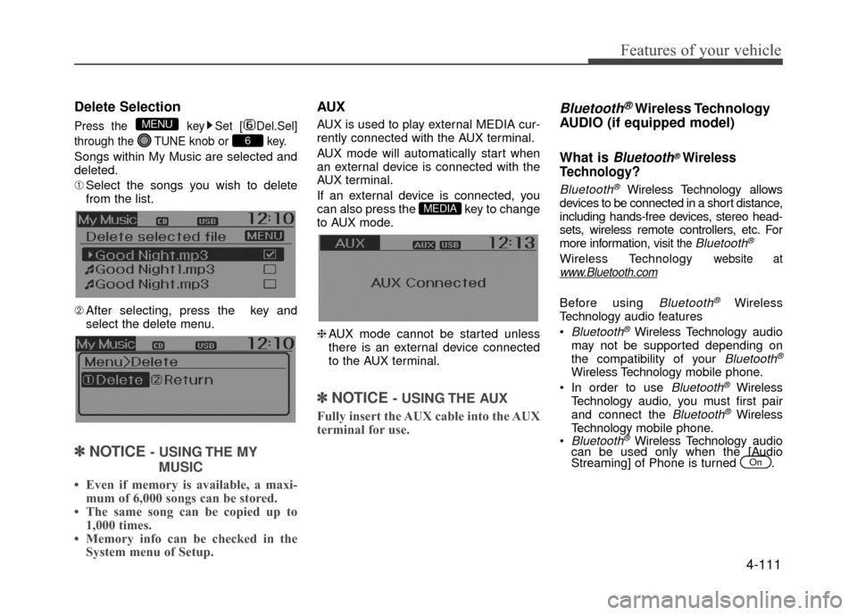 Hyundai Accent 2017  Owners Manual 4-111
Features of your vehicle
Delete Selection
Press the  key Set [ Del.Sel]
through the TUNEknob or  key.
Songs within My Music are selected and
deleted.
➀Select the songs you wish to delete
from 