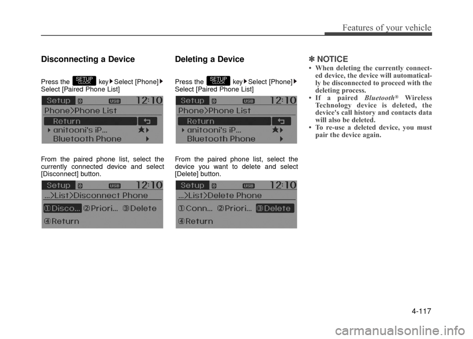 Hyundai Accent 2017  Owners Manual 4-117
Features of your vehicle
Disconnecting a Device
Press the keySelect [Phone]
Select [Paired Phone List]
From the paired phone list, select the
currently connected device and select
[Disconnect] b