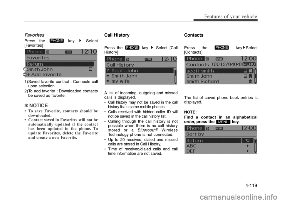 Hyundai Accent 2017  Owners Manual 4-119
Features of your vehicle
Favorites
Press the  key  Select
[Favorites]
1) Saved favorite contact : Connects callupon selection
2) To add favorite : Downloaded contacts be saved as favorite.
✽ 
