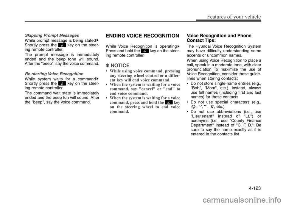 Hyundai Accent 2017 Owners Manual 4-123
Features of your vehicle
Skipping Prompt Messages
While prompt message is being stated
Shortly press the key on the steer-
ing remote controller.
The prompt message is immediately
ended and the Hyundai Accent 2017 Owners Manual 4-123
Features of your vehicle
Skipping Prompt Messages
While prompt message is being stated
Shortly press the key on the steer-
ing remote controller.
The prompt message is immediately
ended and the