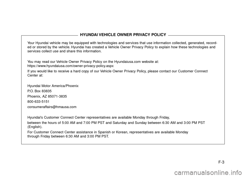 Hyundai Accent 2017  Owners Manual F-3
Your Hyundai vehicle may be equipped with technologies and services that use information collected, generated, record-
ed or stored by the vehicle. Hyundai has created a Vehicle Owner Privacy Poli