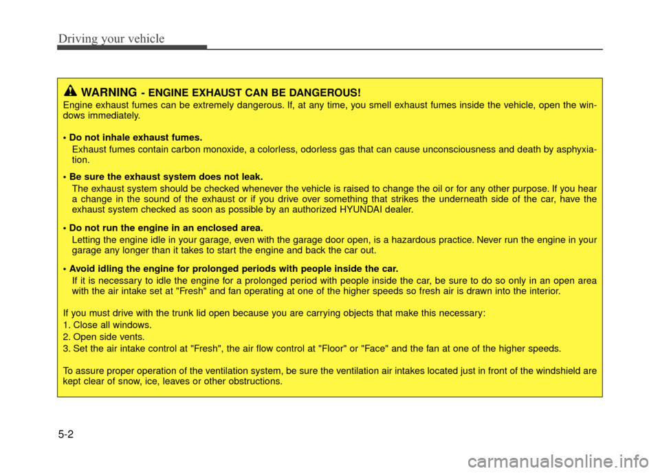 Hyundai Accent 2017  Owners Manual Driving your vehicle
5-2
WARNING- ENGINE EXHAUST CAN BE DANGEROUS!
Engine exhaust fumes can be extremely dangerous. If, at any time, you smell exhaust fumes inside the vehicle, open the win-
dows imme