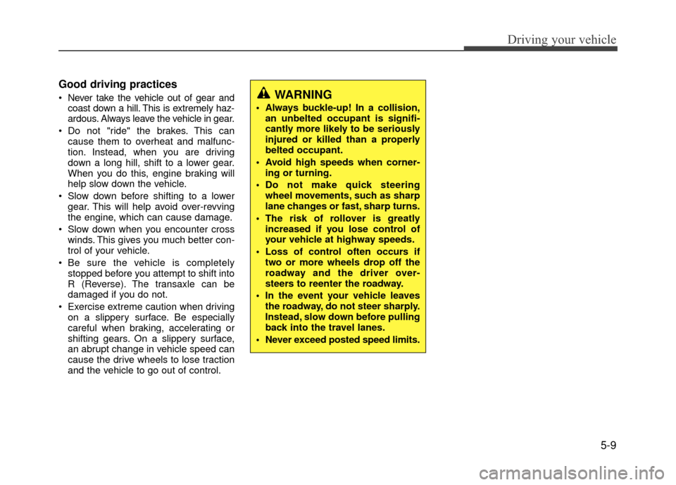 Hyundai Accent 2017 Owners Manual 5-9
Driving your vehicle
Good driving practices
Never take the vehicle out of gear andcoast down a hill. This is extremely haz-
ardous. Always leave the vehicle in gear.
Do not "ride" the brakes. Th Hyundai Accent 2017 Owners Manual 5-9
Driving your vehicle
Good driving practices
Never take the vehicle out of gear andcoast down a hill. This is extremely haz-
ardous. Always leave the vehicle in gear.
Do not "ride" the brakes. Th