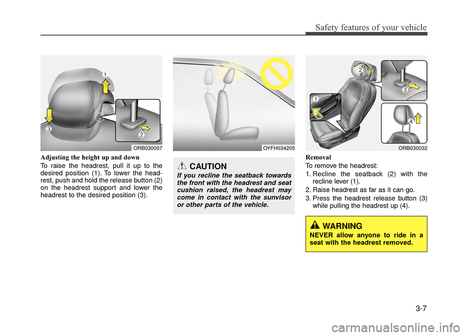 Hyundai Accent 2017 Owners Guide 3-7
Safety features of your vehicle
Adjusting the height up and down
To raise the headrest, pull it up to the
desired position (1). To lower the head-
rest, push and hold the release button (2)
on the