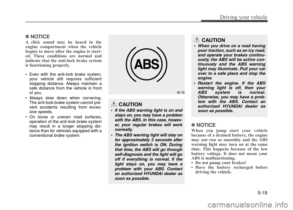 Hyundai Accent 2017  Owners Manual 5-19
Driving your vehicle
✽
✽NOTICE
A click sound may be heard in the
engine compartment when the vehicle
begins to move after the engine is start-
ed. These conditions are normal and
indicate tha