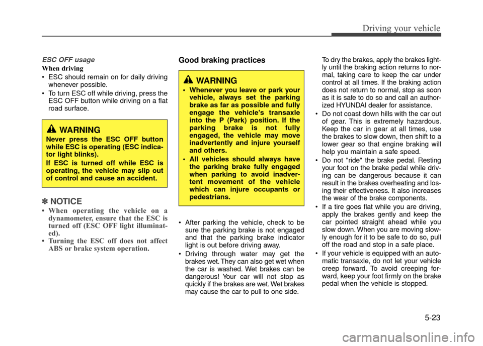 Hyundai Accent 2017  Owners Manual 5-23
Driving your vehicle
ESC OFF usage
When driving
 ESC should remain on for daily drivingwhenever possible.
 To turn ESC off while driving, press the ESC OFF button while driving on a flat
road sur