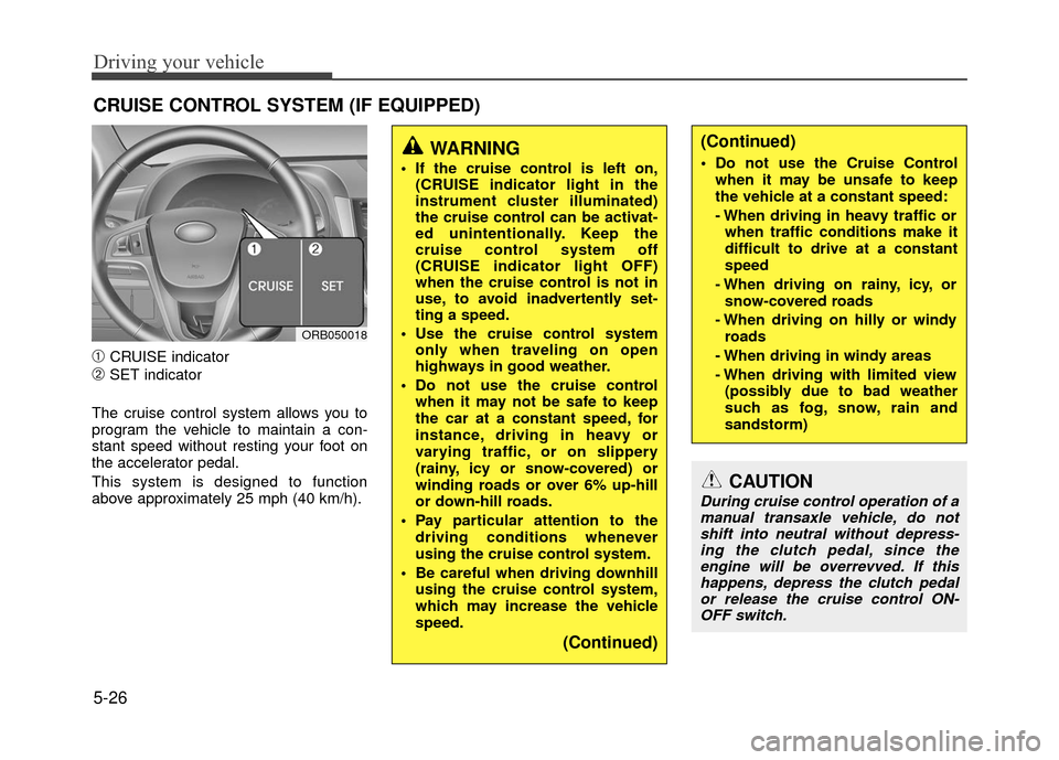 Hyundai Accent 2017 Owners Manual Driving your vehicle
5-26
➀CRUISE indicator
➁SET indicator
The cruise control system allows you to
program the vehicle to maintain a con-
stant speed without resting your foot on
the accelerator p Hyundai Accent 2017 Owners Manual Driving your vehicle
5-26
➀CRUISE indicator
➁SET indicator
The cruise control system allows you to
program the vehicle to maintain a con-
stant speed without resting your foot on
the accelerator p