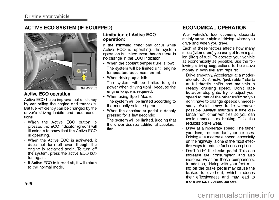 Hyundai Accent 2017 Owners Manual Driving your vehicle
5-30
Active ECO operation
Active ECO helps improve fuel efficiency
by controlling the engine and transaxle.
But fuel-efficiency can be changed by the
drivers driving habits and r Hyundai Accent 2017 Owners Manual Driving your vehicle
5-30
Active ECO operation
Active ECO helps improve fuel efficiency
by controlling the engine and transaxle.
But fuel-efficiency can be changed by the
drivers driving habits and r