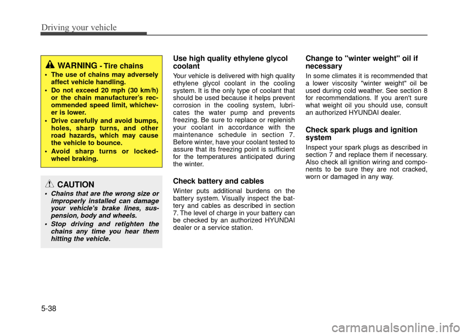 Hyundai Accent 2017  Owners Manual Driving your vehicle
5-38
Use high quality ethylene glycol
coolant
Your vehicle is delivered with high quality
ethylene glycol coolant in the cooling
system. It is the only type of coolant that
should