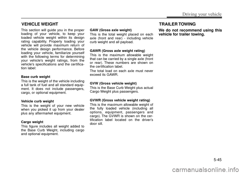 Hyundai Accent 2017 Owners Manual 5-45
Driving your vehicle
This section will guide you in the proper
loading of your vehicle, to keep your
loaded vehicle weight within its design
rating capability. Properly loading your
vehicle will Hyundai Accent 2017 Owners Manual 5-45
Driving your vehicle
This section will guide you in the proper
loading of your vehicle, to keep your
loaded vehicle weight within its design
rating capability. Properly loading your
vehicle will
