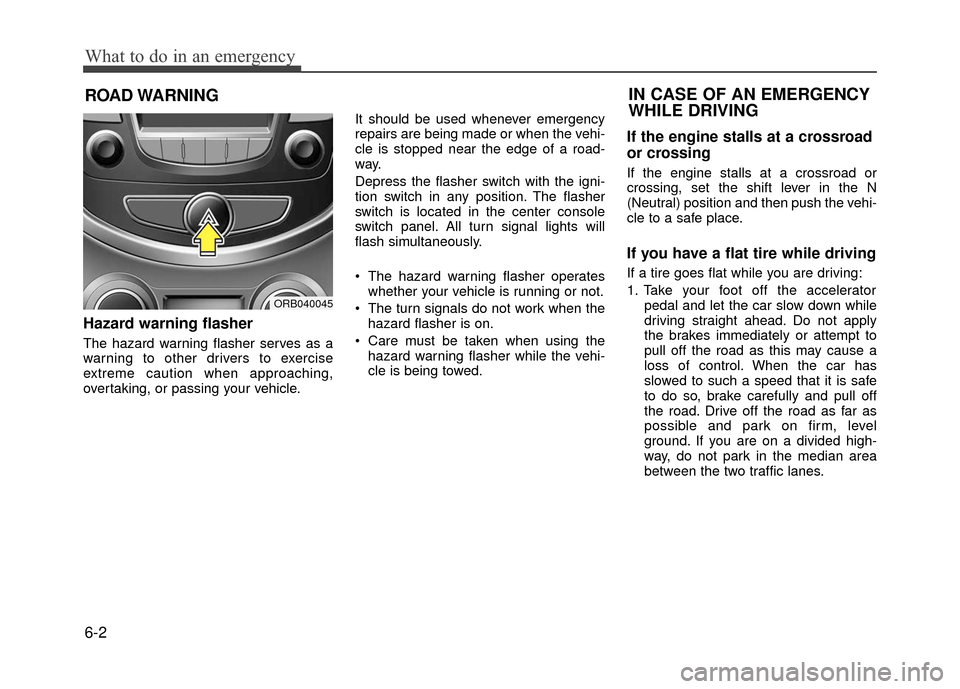 Hyundai Accent 2017 Owners Manual What to do in an emergency
6-2
ROAD WARNING
Hazard warning flasher
The hazard warning flasher serves as a
warning to other drivers to exercise
extreme caution when approaching,
overtaking, or passi Hyundai Accent 2017 Owners Manual What to do in an emergency
6-2
ROAD WARNING
Hazard warning flasher
The hazard warning flasher serves as a
warning to other drivers to exercise
extreme caution when approaching,
overtaking, or passi