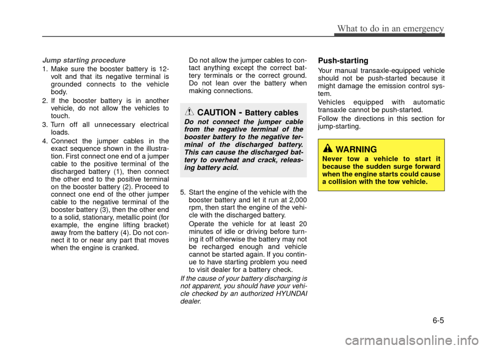 Hyundai Accent 2017  Owners Manual 6-5
What to do in an emergency
Jump starting procedure 
1. Make sure the booster battery is 12-volt and that its negative terminal is
grounded connects to the vehicle
body.
2. If the booster battery i